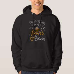 Out Of My Way It's My Sister's 6th Birthday Hoodie