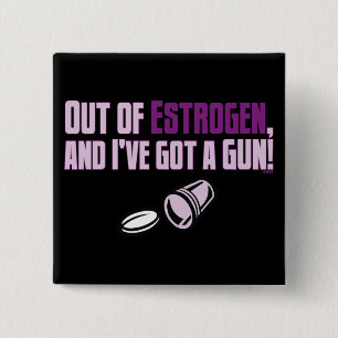 Out of Oestrogen and I've got a Gun! 15 Cm Square Badge