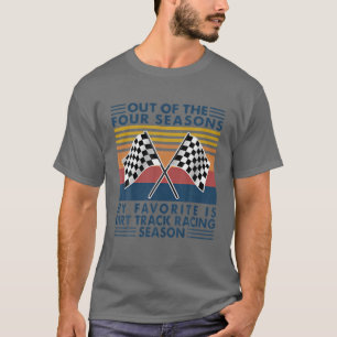 Out Of The Fours Season My Favourite Is Dirt Track T-Shirt