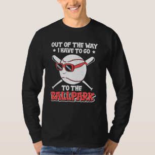 Out Of The Way I Have To Go To The Ballpark Baseba T-Shirt
