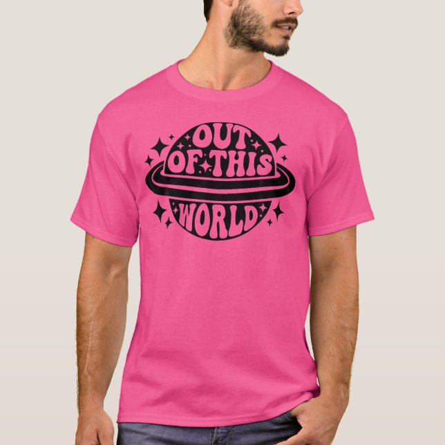 Out Of This World Groovy Funny Planet Space Geeky  T-Shirt (Front)