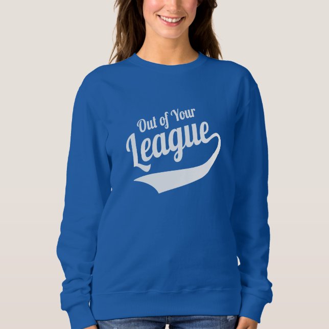 Out of Your League Sweatshirt (Front)
