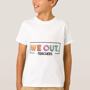 Out Teachers End Of School Year Happy Last Day Of T-Shirt