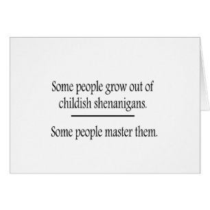 Outgrow Childish Shenanigans