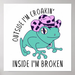 Outside I'm Croakin' Inside I'm Broken Poster