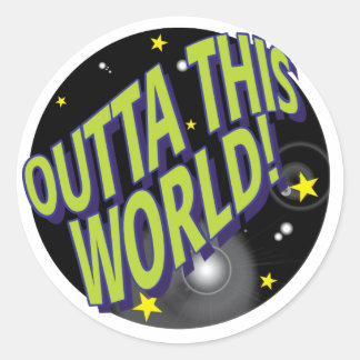 OUTTA THIS WORLD! CLASSIC ROUND STICKER