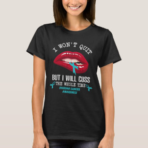 ovarian cancer won t quit cuss whole time T-Shirt