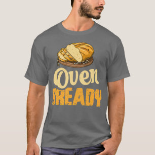 Oven bready Pun for a Sourdough Baker T-Shirt