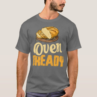 Oven bready Pun for a Sourdough Baker T-Shirt