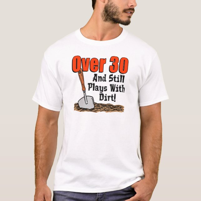 Over 30 Still Plays With Dirt T-Shirt (Front)