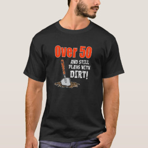 Over 50 and Still Plays with Dirt Gardening Landsc T-Shirt