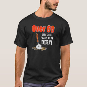 Over 60 And Still Plays With Dirt Gardening Landsc T-Shirt