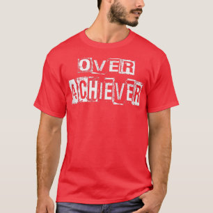 OVER ACHIEVER MOTIVATION AWESOME LIFE GOALS T-Shirt