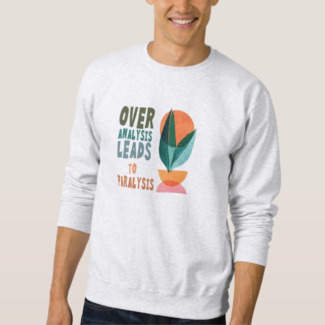 Over Analysis Leads to Paralysis Motivational Quot Sweatshirt (Front)