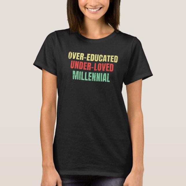 Over Educated Under Loved Millennial Abortion Pro  T-Shirt (Front)