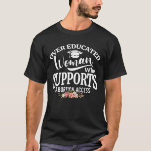 Over-Educated Woman Who Supports Abortion Access T-Shirt