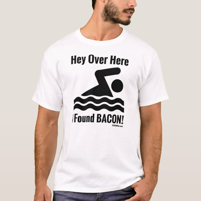 Over Here I Found BACON! T-Shirt (Front)