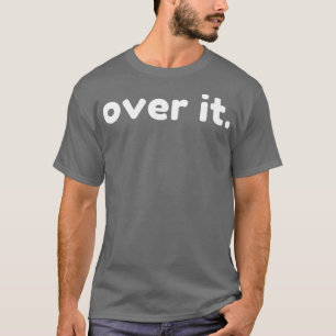 Over It Funny Sarcastic NSFW Rude Inappropriate Sa T-Shirt