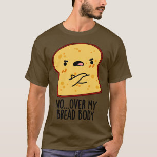 Over My Bread Body Funny Food Pun 1 T-Shirt