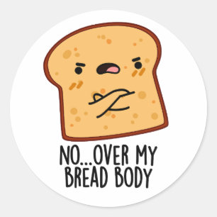 Over My Bread Body Funny Food Pun  Classic Round Sticker