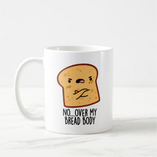 Over My Bread Body Funny Food Pun Coffee Mug