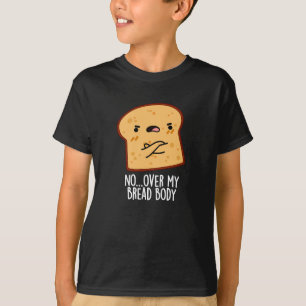Over My Bread Body Funny Food Pun Dark BG T-Shirt