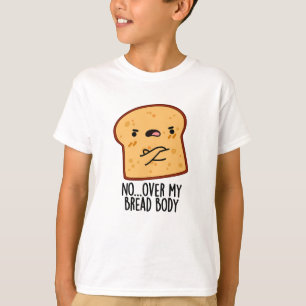 Over My Bread Body Funny Food Pun  T-Shirt