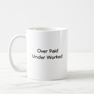 Over Paid Under Worked Mug