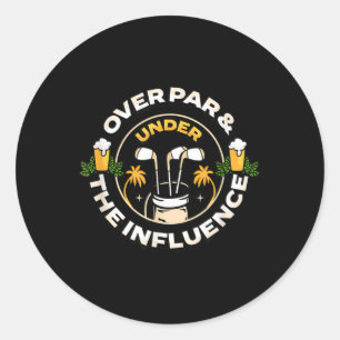 Over Par Under The Influence Funny Dad Mens Golf F Classic Round Sticker