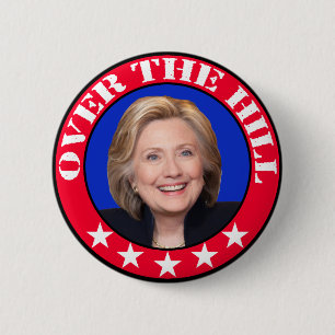 OVER THE HILL - ANTI-HILLARY CLINTON 6 CM ROUND BADGE