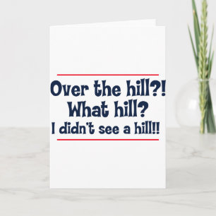 Over the hill? What hill? I didn’t see a hill? Card
