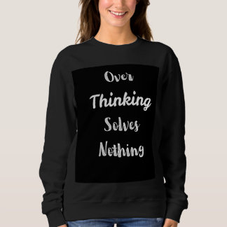 Over Thinking Sweatshirt | Motivation Quote 