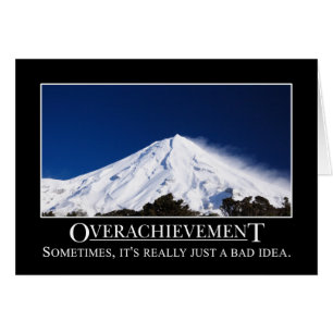 Overachievement is really a bad idea