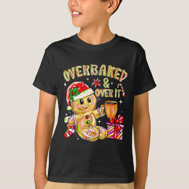 Overbaked And Over It Xmas Cookies Baking Gingerbr T-Shirt (Front)