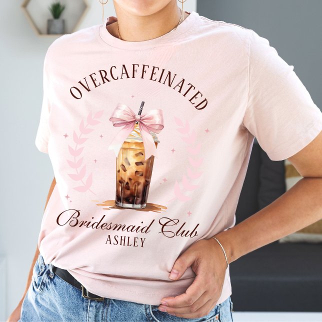 Overcaffeinated Bridesmaid Club Name Iced Coffee T-Shirt (Funny cute Overcaffeinated Bridesmaid Club pink wedding tshirt, custom name coquette iced coffee bow)