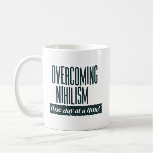 Overcoming Nihilism Funny Saying Coffee Mug