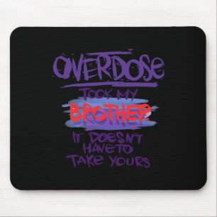 Overdose Took My Brother It Doesn't' Have To Take Mouse Pad