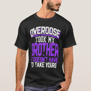 Overdose Took My Brother It Doesn't' Have To Take T-Shirt