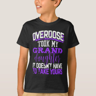 Overdose Took My Granddaughter Doesn't' Have To Ta T-Shirt