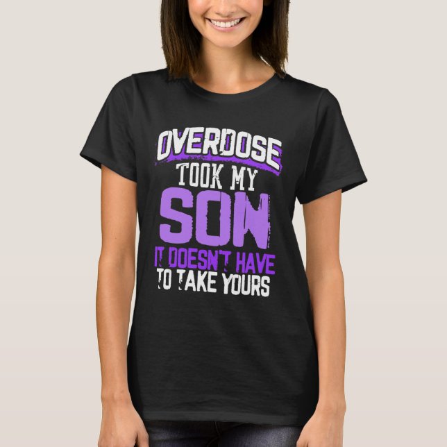 Overdose Took My Son It Doesn't' Have To Take Your T-Shirt (Front)