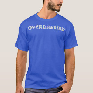Overdressed Fancy Occasion and Halloween Costume  T-Shirt