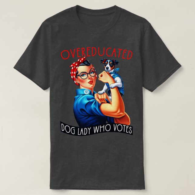 Overeducated Dog Lady Who Votes Rosie The Riveter  T-Shirt (Design Front)