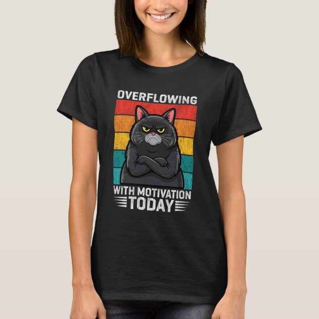 Overflowing with Motivation Today Funny Cat T-Shirt (Front)