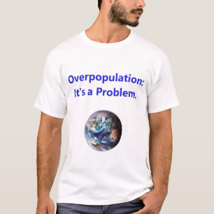 Overpopulation - Its A Problem T-Shirt
