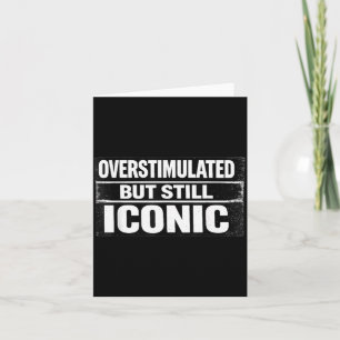 Overstimulated But Iconic Funny Quote Sarcastic Card