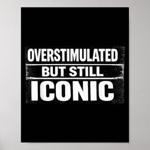 Overstimulated But Iconic Funny Quote Sarcastic Poster