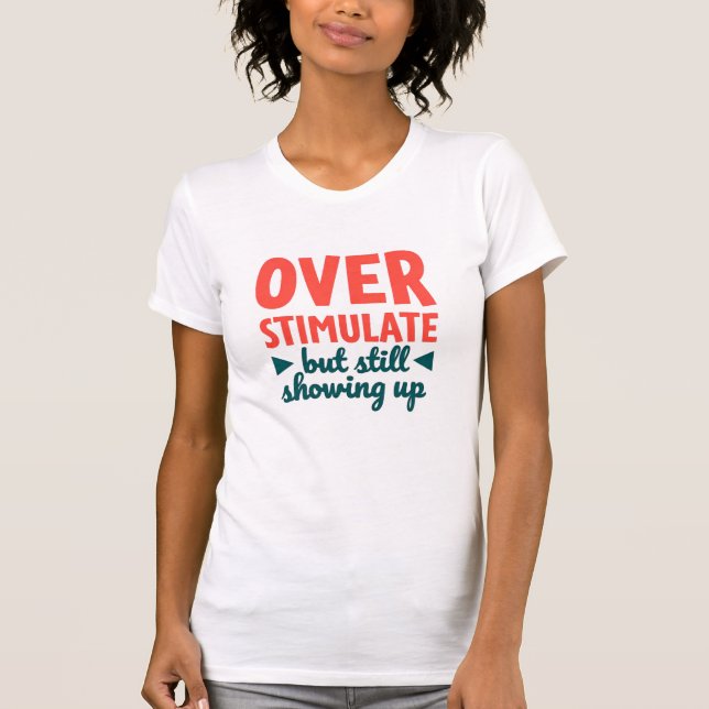 Overstimulated But Still Showing Up Text T-Shirt (Front)