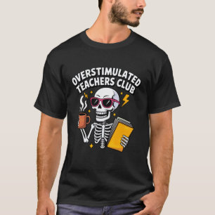 Overstimulated Teachers Club Funny Skeleton Coffee T-Shirt