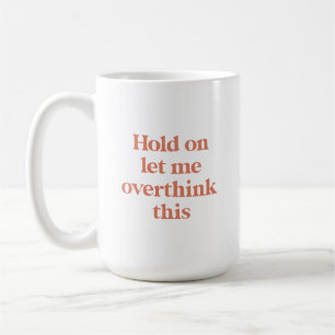 Overthink This Funny Quote   Burnt Sienna Type Coffee Mug