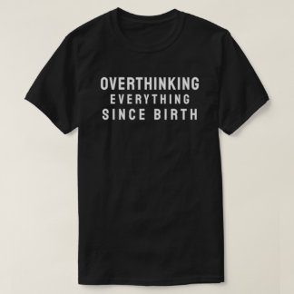 Overthinking everything since birth T-Shirt